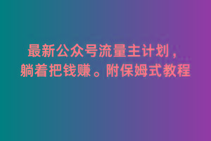 2月最新公众号流量主计划，躺着把钱赚，附保姆式教程【揭秘】网创项目-副业赚钱-互联网创业-资源整合冒泡网