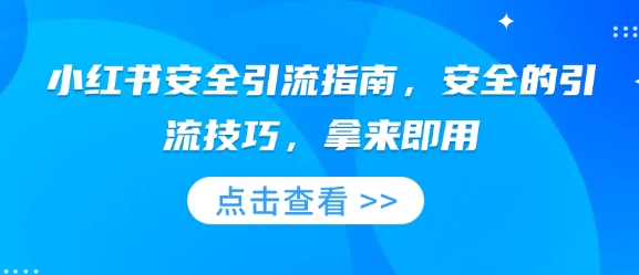 小红书安全引流指南，安全的引流技巧，拿来即用网创项目-副业赚钱-互联网创业-资源整合冒泡网