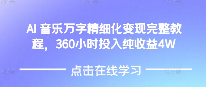 AI音乐精细化变现完整教程，360小时投入纯收益4W网创项目-副业赚钱-互联网创业-资源整合冒泡网