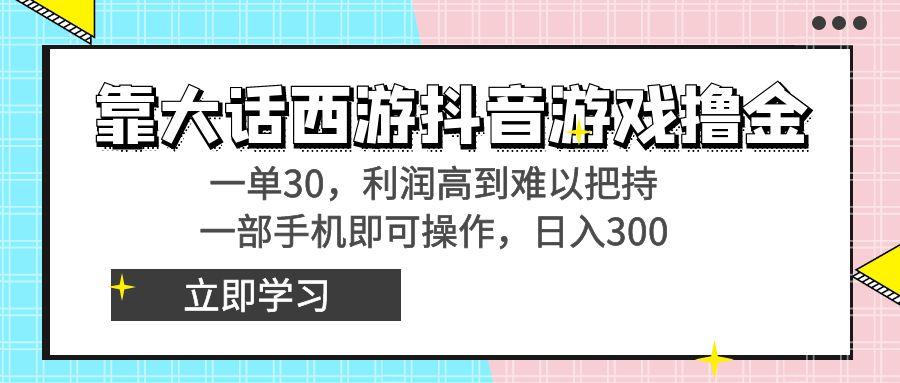 靠大话西游抖音游戏撸金，一单30，利润高到难以把持，一部手机即可操作…网创项目-副业赚钱-互联网创业-资源整合冒泡网