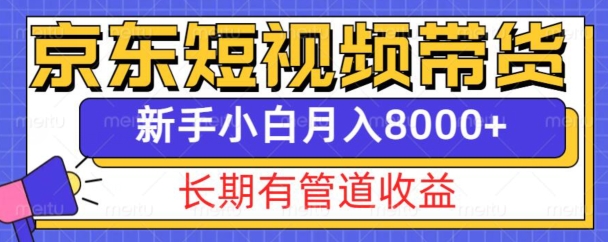 京东短视频带货新玩法，长期管道收益，新手也能月入8000+网创项目-副业赚钱-互联网创业-资源整合冒泡网