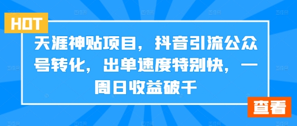 天涯神贴项目，抖音引流公众号转化，出单速度特别快，一周日收益破千网创项目-副业赚钱-互联网创业-资源整合冒泡网