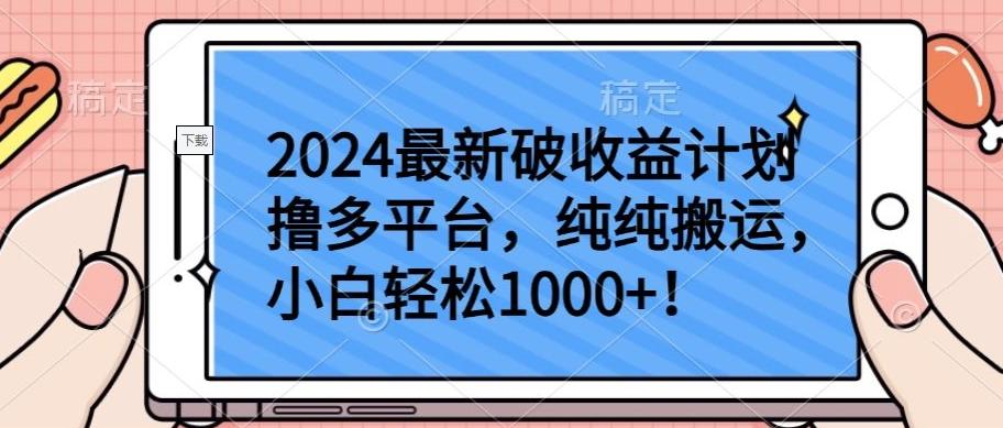 2024最新破收益计划撸多平台，纯纯搬运，小白轻松1000+【揭秘】网创项目-副业赚钱-互联网创业-资源整合冒泡网