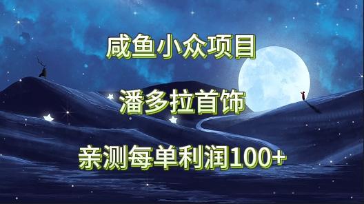 咸鱼小众项目，潘多拉首饰，亲测每单利润100+网创项目-副业赚钱-互联网创业-资源整合冒泡网