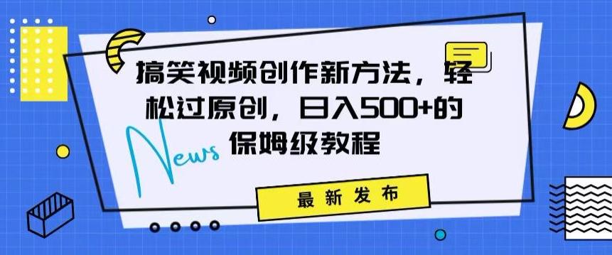 搞笑视频创作秘籍：掌握新技巧，轻松实现原创，日赚500+的全方位保姆教程【揭秘】网创项目-副业赚钱-互联网创业-资源整合冒泡网