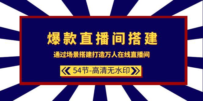 (9502期)爆款直播间-搭建：通过场景搭建-打造万人在线直播间(54节-高清无水印)网创项目-副业赚钱-互联网创业-资源整合冒泡网