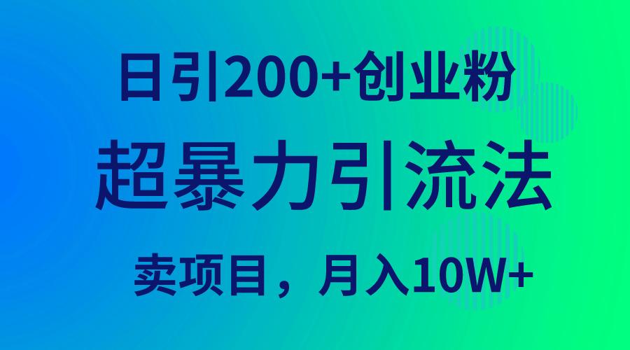 (9654期)超暴力引流法，日引200+创业粉，卖项目月入10W+网创项目-副业赚钱-互联网创业-资源整合冒泡网