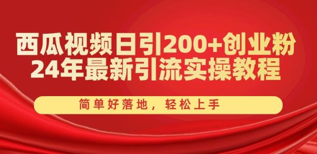 西瓜视频日引200+创业粉，24年最新引流实操教程，简单好落地，轻松上手【揭秘】网创项目-副业赚钱-互联网创业-资源整合冒泡网