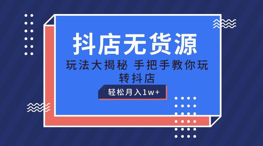 抖店无货源保姆级教程，手把手教你玩转抖店，轻松月入1W+网创项目-副业赚钱-互联网创业-资源整合冒泡网