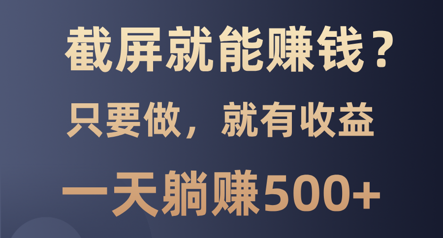 截屏就能赚钱？0门槛，只要做，100%有收益的一个项目，一天躺赚500+网创项目-副业赚钱-互联网创业-资源整合冒泡网