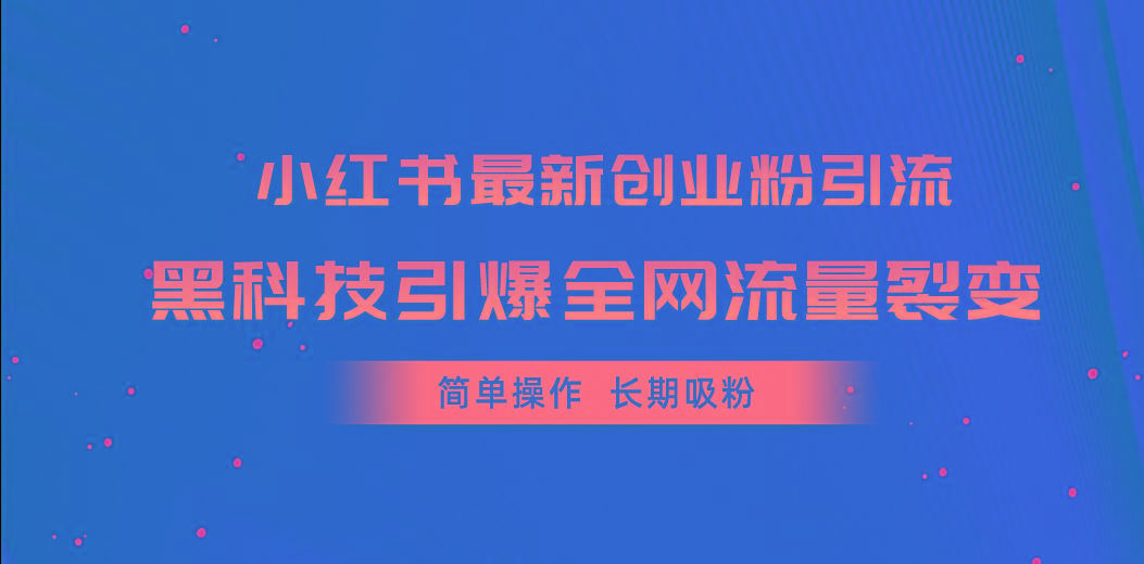 小红书最新创业粉引流，黑科技引爆全网流量裂变，简单操作长期吸粉网创项目-副业赚钱-互联网创业-资源整合冒泡网