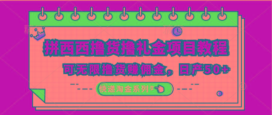 拼西西撸货撸礼金项目教程；可无限撸货赚佣金，日产50+网创项目-副业赚钱-互联网创业-资源整合冒泡网