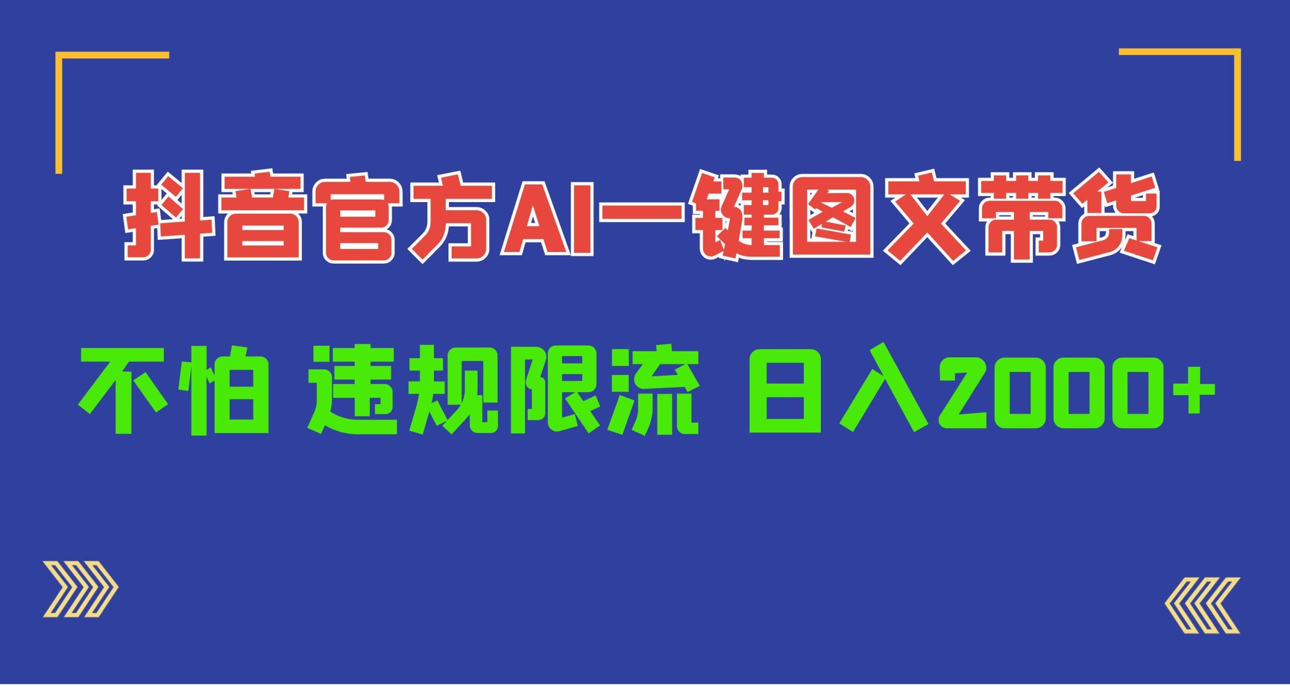 (10005期)日入1000+抖音官方AI工具，一键图文带货，不怕违规限流网创项目-副业赚钱-互联网创业-资源整合冒泡网