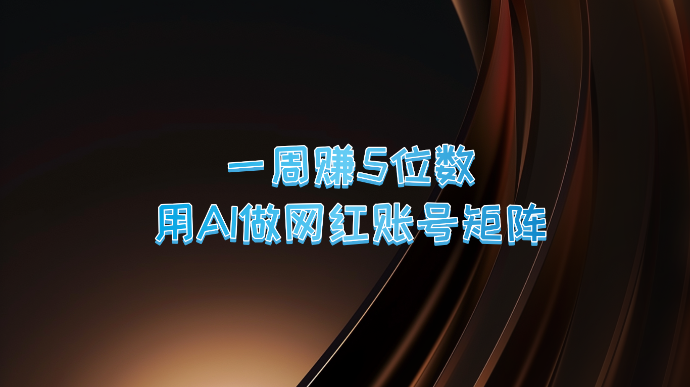 一周赚5位数，用AI做网红账号矩阵，现在的AI功能实在太强大了网创项目-副业赚钱-互联网创业-资源整合冒泡网