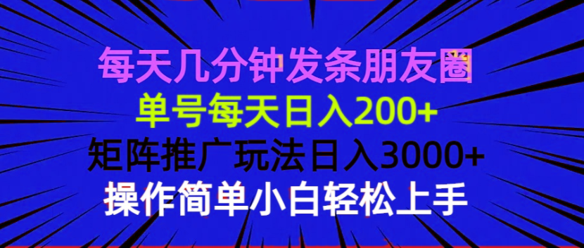 每天几分钟发条朋友圈 单号每天日入200+ 矩阵推广玩法日入3000+ 操作简…网创项目-副业赚钱-互联网创业-资源整合冒泡网