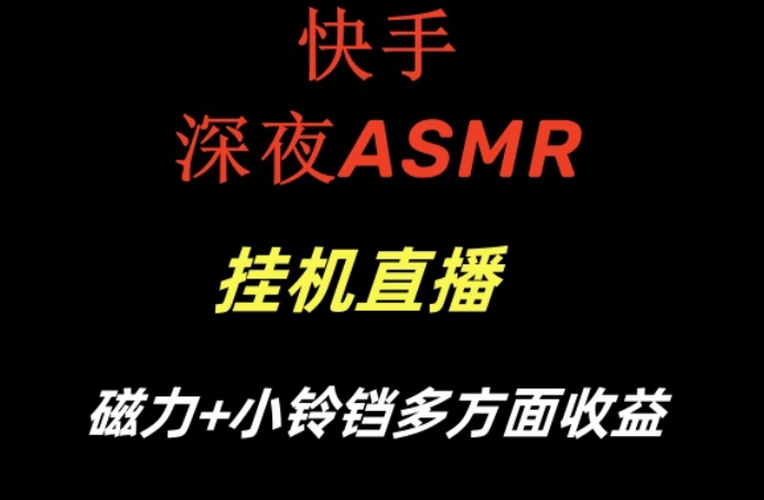 快手深夜ASMR挂机直播，磁力+小铃铛收益(附带工具和5G素材)【揭秘】网创项目-副业赚钱-互联网创业-资源整合冒泡网