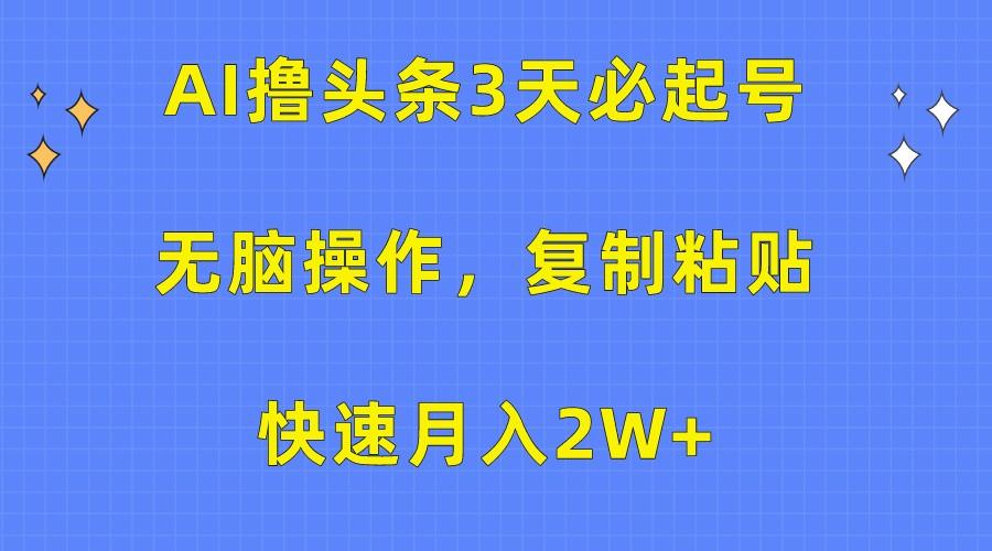 AI撸头条3天必起号，无脑操作3分钟1条，复制粘贴轻松月入2W+网创项目-副业赚钱-互联网创业-资源整合冒泡网