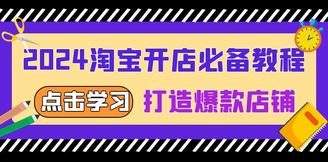 2024淘宝开店必备教程，从选趋势词到全店动销，打造爆款店铺网创项目-副业赚钱-互联网创业-资源整合冒泡网