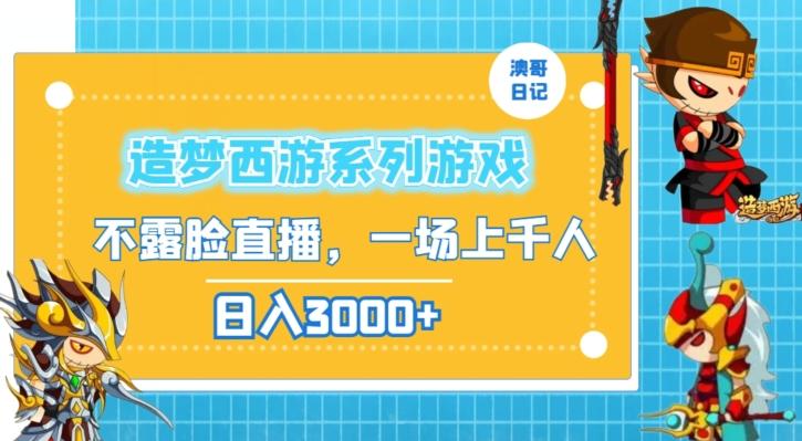 造梦西游系列游戏不露脸直播，回忆杀一场直播上千人，日入3000+【揭秘】网创项目-副业赚钱-互联网创业-资源整合冒泡网