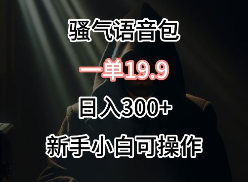 0成本卖骚气语音包，一单19.9.日入300+【揭秘】网创项目-副业赚钱-互联网创业-资源整合冒泡网