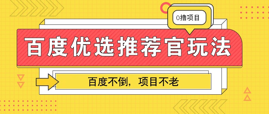 百度优选推荐官玩法，业余兼职做任务变现首选，百度不倒项目不老网创项目-副业赚钱-互联网创业-资源整合冒泡网