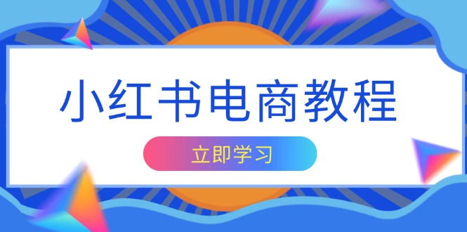 小红书电商教程，掌握帐号定位与内容创作技巧，打造爆款，实现商业变现网创项目-副业赚钱-互联网创业-资源整合冒泡网