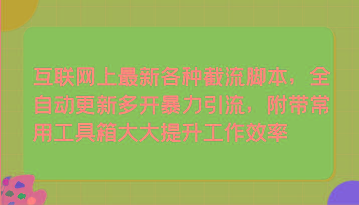 互联网上最新各种截流脚本，全自动更新多开暴力引流，附带常用工具箱大大提升工作效率网创项目-副业赚钱-互联网创业-资源整合冒泡网