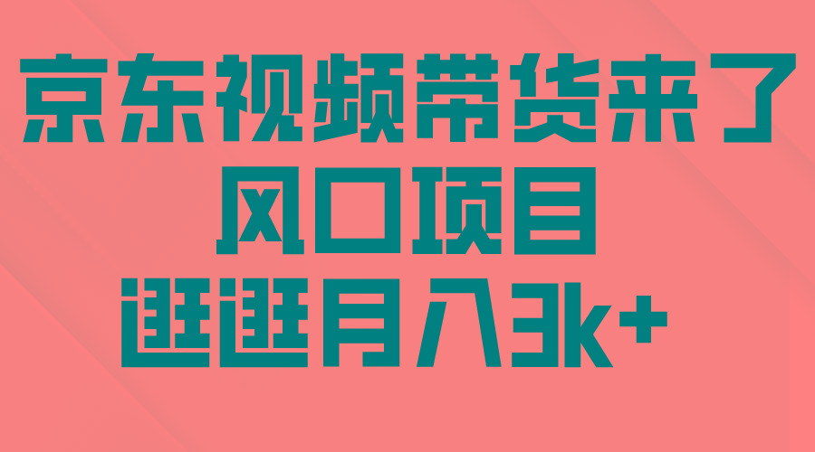 (10025期)京东短视频带货来了，风口项目，逛逛月入3k+网创项目-副业赚钱-互联网创业-资源整合冒泡网