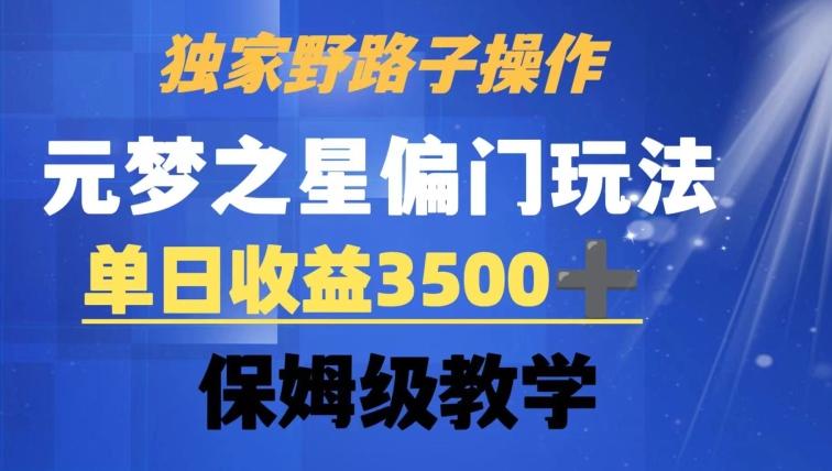 独家野路子玩法，无视机制，元梦之星偏门操作，单日收益3500+，保姆级教学【揭秘】网创项目-副业赚钱-互联网创业-资源整合冒泡网