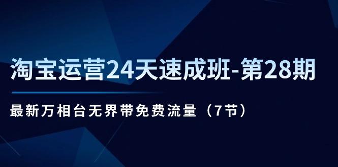 淘宝运营24天速成班-第28期：最新万相台无界带免费流量(7节网创项目-副业赚钱-互联网创业-资源整合冒泡网