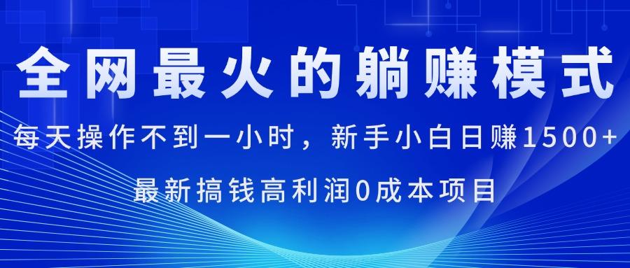 全网最火的躺赚模式，每天操作不到一小时，新手小白日赚1500+，最新搞…网创项目-副业赚钱-互联网创业-资源整合冒泡网