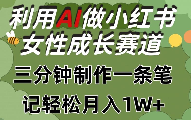 利用Ai做小红书女性成长赛道，三分钟制作一条笔记，轻松月入1w+【揭秘】网创项目-副业赚钱-互联网创业-资源整合冒泡网