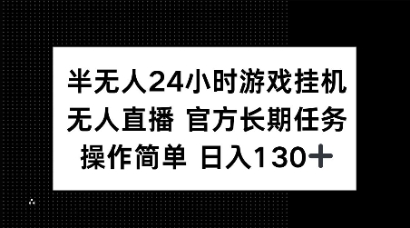 半无人24小时游戏挂JI，官方长期任务，操作简单 日入130+【揭秘】网创项目-副业赚钱-互联网创业-资源整合冒泡网