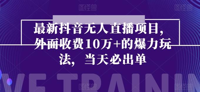 最新抖音无人直播项目，外面收费10w+的爆力玩法，当天必出单网创项目-副业赚钱-互联网创业-资源整合冒泡网