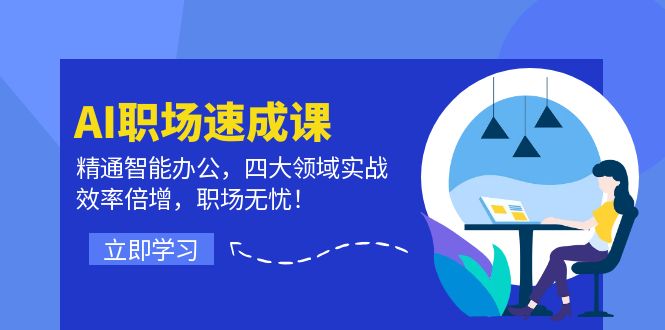 AI职场速成课：精通智能办公，四大领域实战，效率倍增，职场无忧！网创项目-副业赚钱-互联网创业-资源整合冒泡网