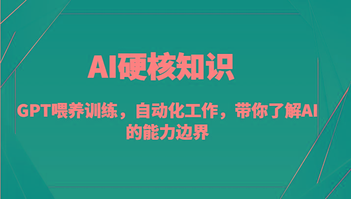 AI硬核知识-GPT喂养训练，自动化工作，带你了解AI的能力边界(10节课)网创项目-副业赚钱-互联网创业-资源整合冒泡网