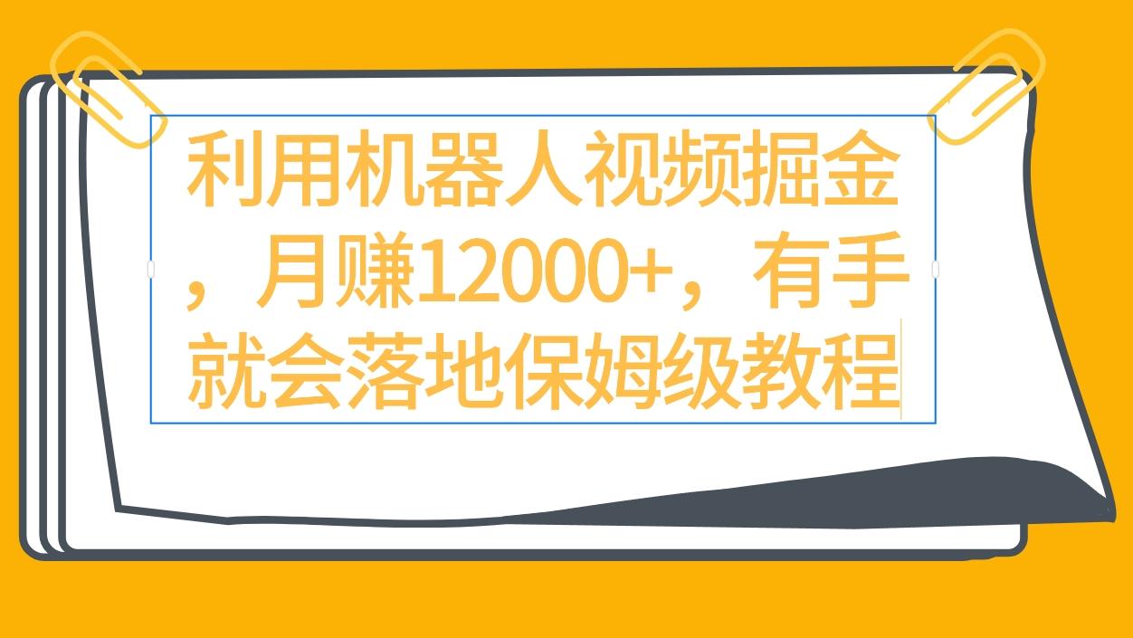 (9346期)利用机器人视频掘金月赚12000+，有手就会落地保姆级教程网创项目-副业赚钱-互联网创业-资源整合冒泡网