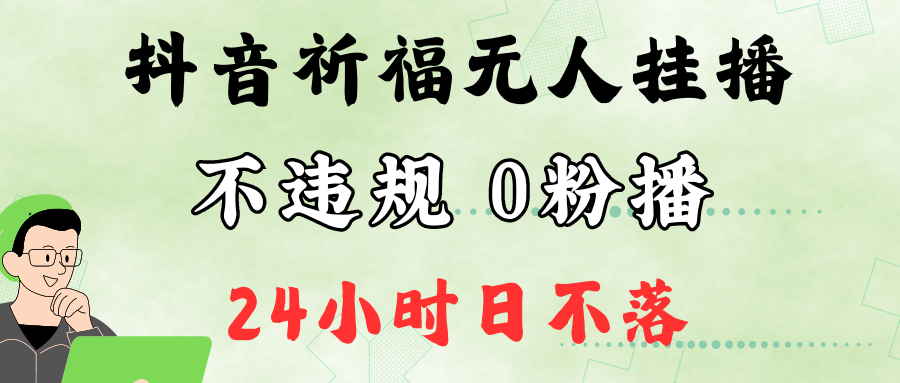 抖音最新祈福无人挂播，单日撸音浪收2万+0粉手机可开播，新手小白一看就会网创项目-副业赚钱-互联网创业-资源整合冒泡网