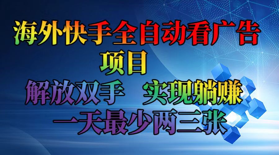 海外快手全自动看广告项目    解放双手   实现躺赚  一天最少两三张网创项目-副业赚钱-互联网创业-资源整合冒泡网