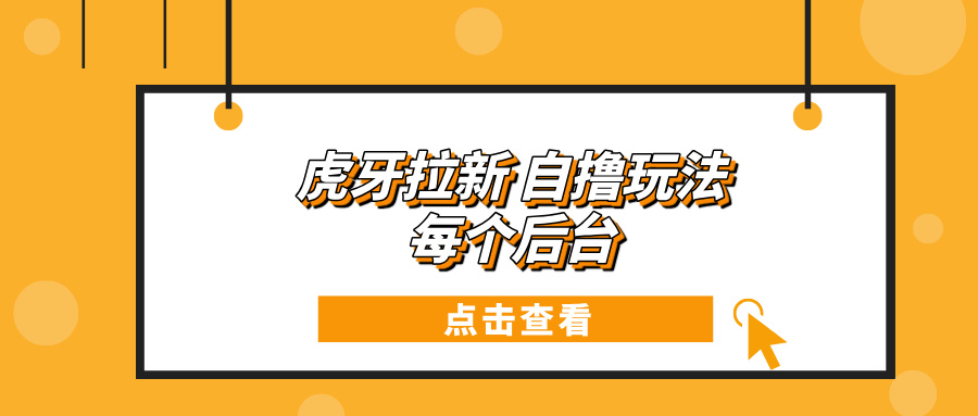 虎牙拉新项目玩法 每个后台每天100+网创项目-副业赚钱-互联网创业-资源整合冒泡网