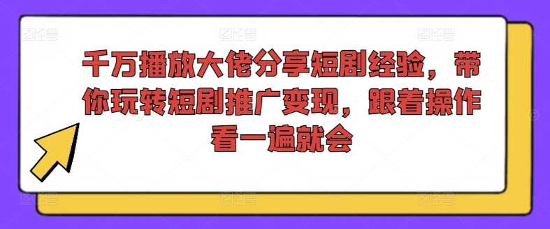 千万播放大佬分享短剧经验，带你玩转短剧推广变现，跟着操作看一遍就会网创项目-副业赚钱-互联网创业-资源整合冒泡网