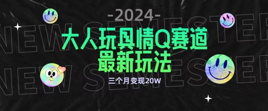 全新大人玩具情Q赛道合规新玩法，公转私域不封号流量多渠道变现，三个月变现20W【揭秘】网创项目-副业赚钱-互联网创业-资源整合冒泡网