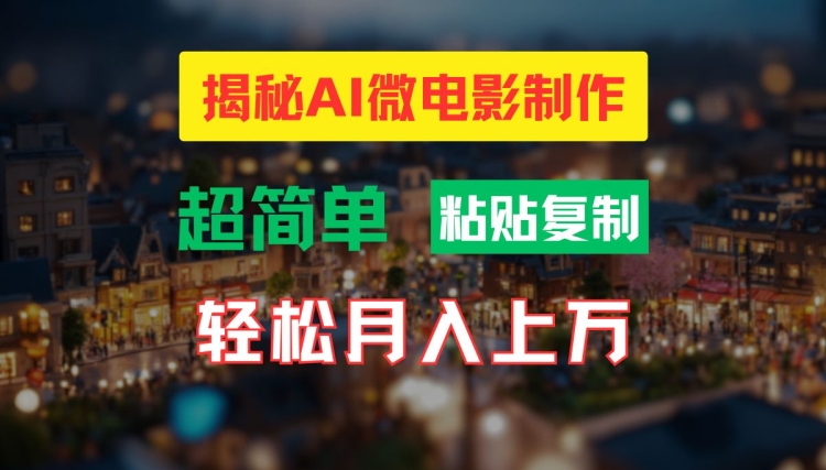 AI微电影制作教程：轻松打造高清小人国画面，月入过万【揭秘】网创项目-副业赚钱-互联网创业-资源整合冒泡网