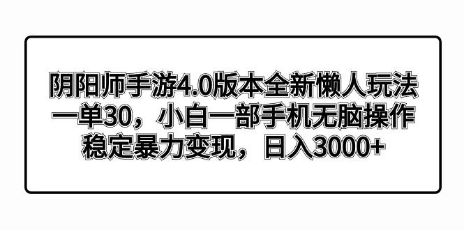 阴阳师手游4.0版本全新懒人玩法，一单30，小白一部手机无脑操作，稳定暴…网创项目-副业赚钱-互联网创业-资源整合冒泡网