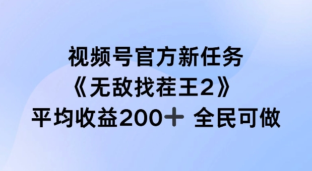 视频号官方新任务 ，无敌找茬王2， 单场收益200+全民可参与【揭秘】网创项目-副业赚钱-互联网创业-资源整合冒泡网