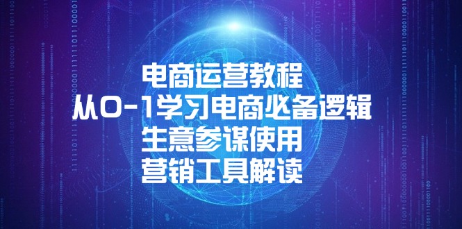 电商运营教程：从0-1学习电商必备逻辑, 生意参谋使用, 营销工具解读网创项目-副业赚钱-互联网创业-资源整合冒泡网