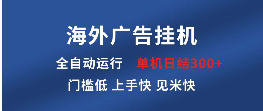 海外广告挂机 全自动运行 单机单日300+ 日结项目 稳定运行 欢迎观看课程网创项目-副业赚钱-互联网创业-资源整合冒泡网