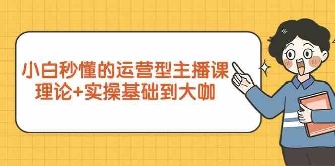 新手小白秒懂的运营型主播课，理论+实操基础到大咖(7节课)网创项目-副业赚钱-互联网创业-资源整合冒泡网