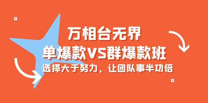 (10065期)万相台无界-单爆款VS群爆款班：选择大于努力，让团队事半功倍(16节课)网创项目-副业赚钱-互联网创业-资源整合冒泡网