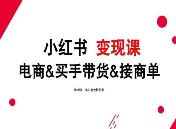 2024年最新小红书变现课，电商&买手带货&接商单，从0到1，小白高效轻创业网创项目-副业赚钱-互联网创业-资源整合冒泡网